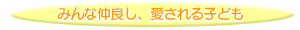 みんな仲良し、愛される子ども